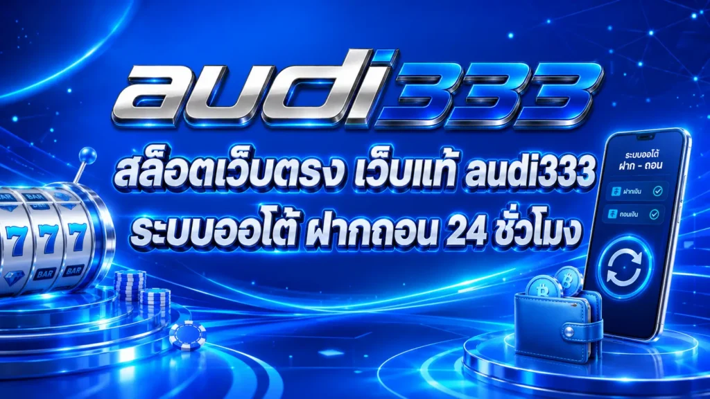สล็อตเว็บตรง เว็บแท้ audi333 ระบบออโต้ ฝากถอน 24 ชั่วโมง